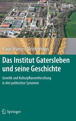 Das Institut Gatersleben Und Seine Geschichte: Genetik Und Kulturpflanzenforschung in Drei Politischen Systemen