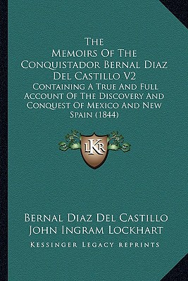The Memoirs Of The Conquistador Bernal Diaz Del Castillo V2: Containing A True And Full Account Of The Discovery And Conquest Of Mexico And New Spain