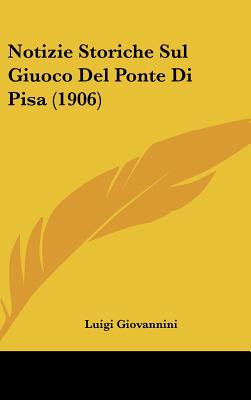 Notizie Storiche Sul Giuoco Del Ponte Di Pisa (1906)