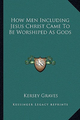 How Men Including Jesus Christ Came To Be Worshiped As Gods