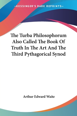 The Turba Philosophorum Also Called The Book Of Truth In The Art And The Third Pythagorical Synod