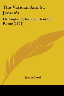The Vatican And St. James's: Or England, Independent Of Rome (1851)