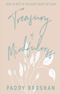 Treasury of Mindfulness: How to Rest in the Quiet Heart of Calm