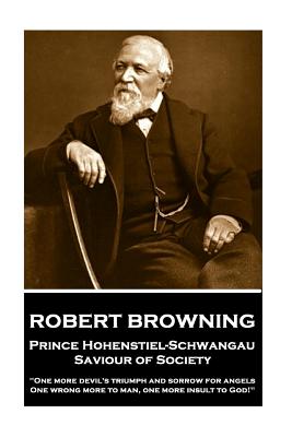 Robert Browning - Prince Hohenstiel-Schwangau, Saviour of Society: "One more devil's triumph and sorrow for angels, One wrong more to man, one more in