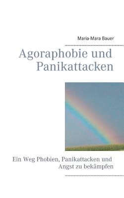 Agoraphobie und Panikattacken: Ein Weg Phobien, Panikattacken und Angst zu bekämpfen