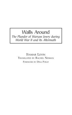 Walls Around: The Plunder of Warsaw Jewry During World War II and Its Aftermath