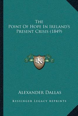 The Point Of Hope In Ireland's Present Crisis (1849)