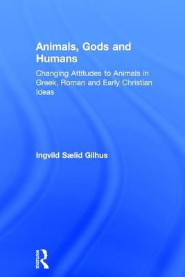 Animals, Gods and Humans: Changing Attitudes to Animals in Greek, Roman and Early Christian Ideas