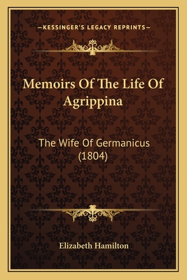 Memoirs Of The Life Of Agrippina: The Wife Of Germanicus (1804)