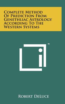 Complete Method Of Prediction From Genethliac Astrology According To The Western Systems
