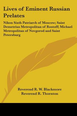 Lives of Eminent Russian Prelates: Nikon Sixth Patriarch of Moscow; Saint Demetrius Metropolitan of Rostoff; Michael Metropolitan of Novgorod and Sain