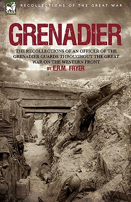Grenadier: the Recollections of an Officer of the Grenadier Guards throughout the Great War on the Western Front