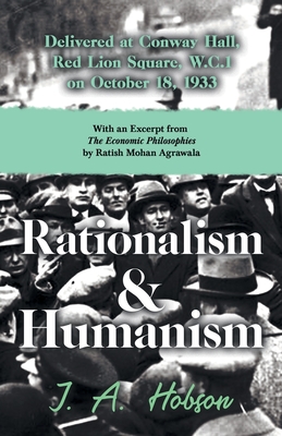 Rationalism and Humanism - Delivered at Conway Hall, Red Lion Square, W.C.1 on October 18, 1933 - With an Excerpt from The Economic Philosophies, 1941