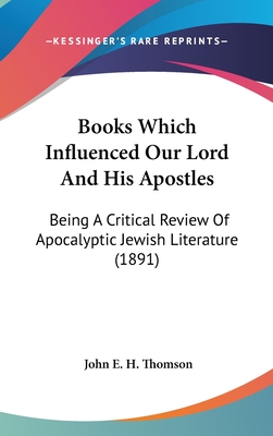 Books Which Influenced Our Lord And His Apostles: Being A Critical Review Of Apocalyptic Jewish Literature (1891)