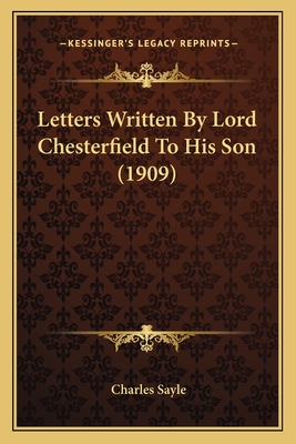 Letters Written By Lord Chesterfield To His Son (1909)
