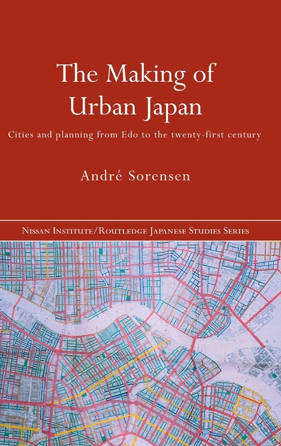 The Making of Urban Japan: Cities and Planning from Edo to the Twenty First Century