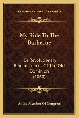 My Ride To The Barbecue: Or Revolutionary Reminiscences Of The Old Dominion (1860)
