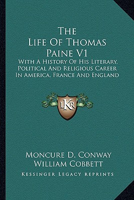 The Life Of Thomas Paine V1: With A History Of His Literary, Political And Religious Career In America, France And England