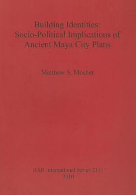 Building Identities: Socio-Political Implications of Ancient Maya City Plans