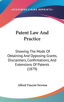 Patent Law And Practice: Showing The Mode Of Obtaining And Opposing Grants, Disclaimers, Confirmations, And Extensions Of Patents (1879)