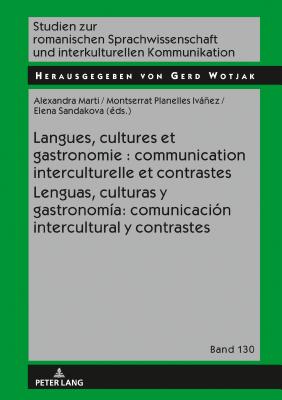 Langues, Cultures Et Gastronomie: Communication Interculturelle Et Contrastes / Lenguas, Culturas Y Gastronomía: Comunicación Intercultural Y Contrast