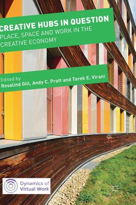 Creative Hubs in Question: Place, Space and Work in the Creative Economy