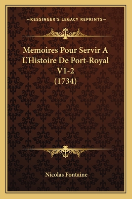 Memoires Pour Servir A L'Histoire De Port-Royal V1-2 (1734)