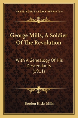 George Mills, A Soldier Of The Revolution: With A Genealogy Of His Descendants (1911)