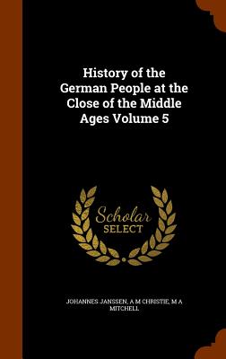 History of the German People at the Close of the Middle Ages Volume 5
