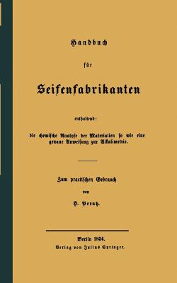 Handbuch Für Seifenfabrikanten: Enthaltend: Die Chemische Analyse Der Materialien So Wie Eine Genaue Anweisung Zur Alkalimetrie