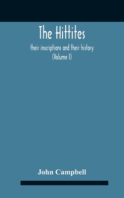 The Hittites: Their Inscriptions And Their History (Volume I)