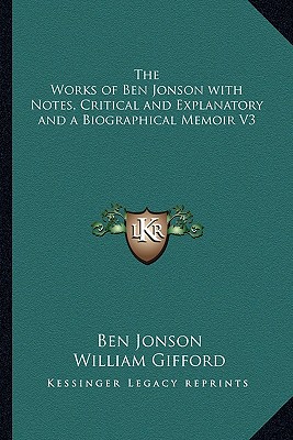 The Works of Ben Jonson with Notes, Critical and Explanatory and a Biographical Memoir V3