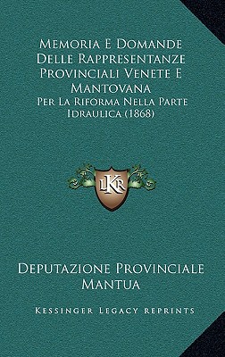 Memoria E Domande Delle Rappresentanze Provinciali Venete E Mantovana: Per La Riforma Nella Parte Idraulica (1868)