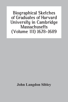 Biographical Sketches Of Graduates Of Harvard University In Cambridge Massachusetts (Volume Iii) 1678-1689