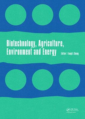 Biotechnology, Agriculture, Environment and Energy: Proceedings of the 2014 International Conference on Biotechnology, Agriculture, Environment and En