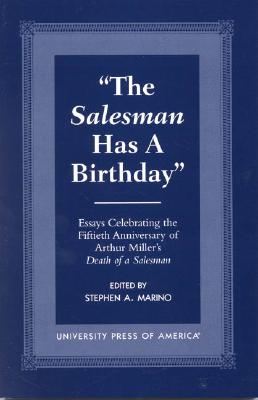 The Salesman Has a Birthday: Essays Celebrating the Fiftieth Anniversary of Arthur Miller's Death of a Salesman