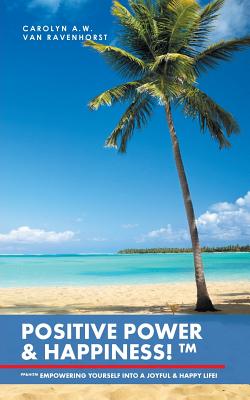 Positive Power & Happiness!TM: Pp&h!tm Empowering Yourself Into a Joyful & Happy Life!