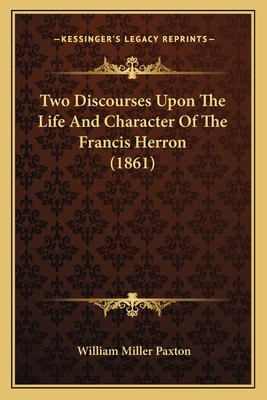 Two Discourses Upon The Life And Character Of The Francis Herron (1861)