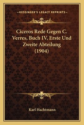 Ciceros Rede Gegen C. Verres, Buch IV, Erste Und Zweite Abteilung (1904)