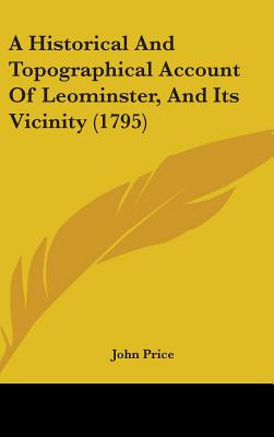 A Historical And Topographical Account Of Leominster, And Its Vicinity (1795)