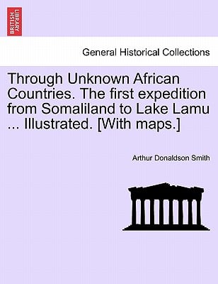 Through Unknown African Countries. The first expedition from Somaliland to Lake Lamu ... Illustrated. [With maps.]