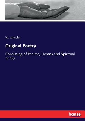 Original Poetry: Consisting of Psalms, Hymns and Spiritual Songs