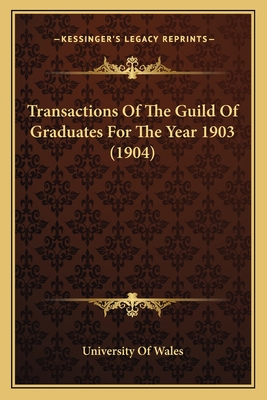 Transactions Of The Guild Of Graduates For The Year 1903 (1904)