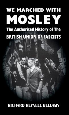 We Marched with Mosley: The Authorised History of the British Union of Fascists