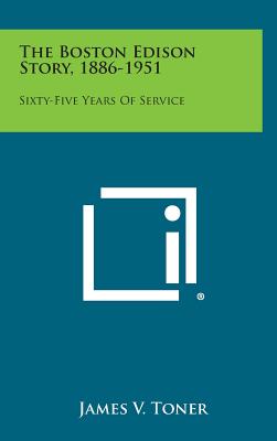 The Boston Edison Story, 1886-1951: Sixty-Five Years of Service