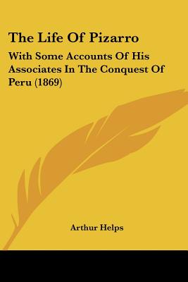 The Life Of Pizarro: With Some Accounts Of His Associates In The Conquest Of Peru (1869)
