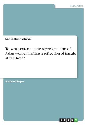 To what extent is the representation of Asian women in films a reflection of female at the time?