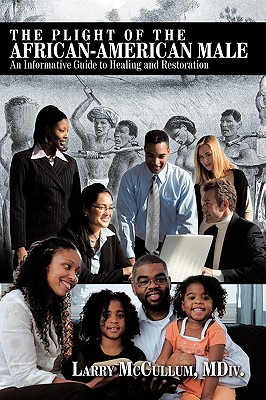 The Plight of the African-American Male: An Informative Guide to Healing and Restoration