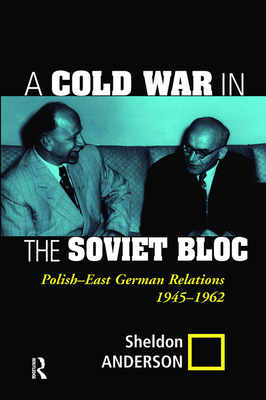 A Cold War in the Soviet Bloc: Polish-East German Relations, 1945-1962