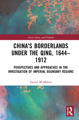 China's Borderlands under the Qing, 1644-1912: Perspectives and Approaches in the Investigation of Imperial Boundary Regions